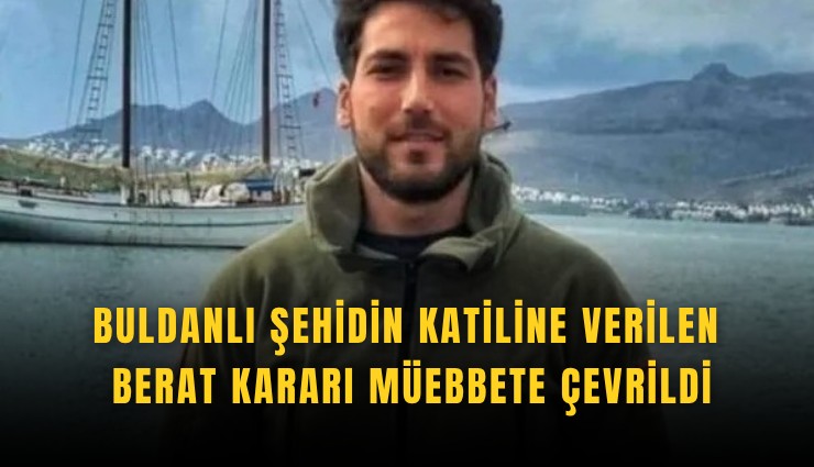 Buldanlı şehidin katiline verilen berat kararı müebbete çevrildi