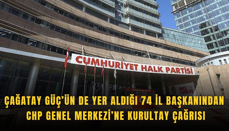 Çağatay Güç’ün de yer aldığı 74 İl Başkanından CHP Genel Merkezi’ne kurultay çağrısı