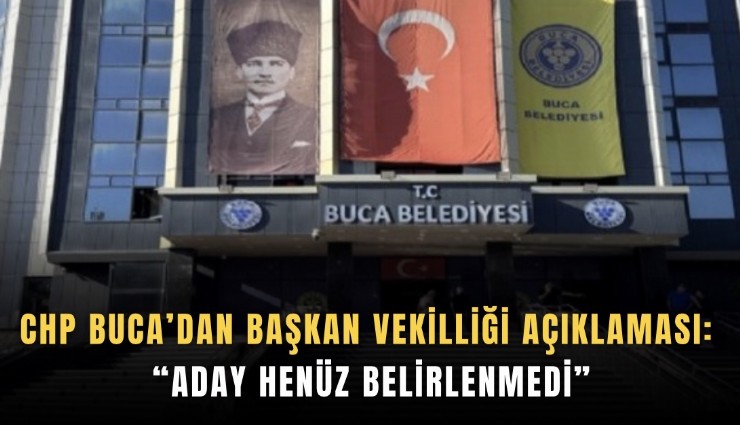 CHP Buca’dan Başkan Vekilliği açıklaması: Aday henüz belirlenmedi