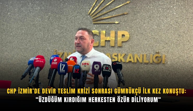 CHP İzmir’de devir teslim krizi sonrası Gümrükçü ilk kez konuştu:  Üzdüğüm kırdığım herkesten özür diliyorum