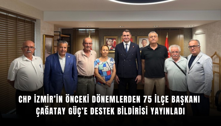 CHP İzmir’in önceki dönemlerden 75 ilçe başkanı  Çağatay Güç’e destek bildirisi yayınladı