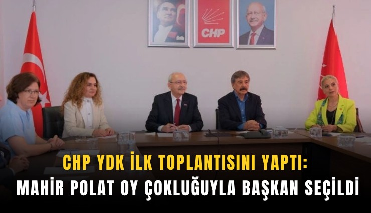 CHP YDK ilk toplantısını yaptı: Mahir Polat oy çokluğuyla başkan seçildi