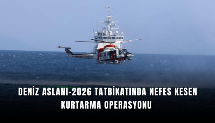 Deniz Aslanı-2026 tatbikatında nefes kesen kurtarma operasyonu