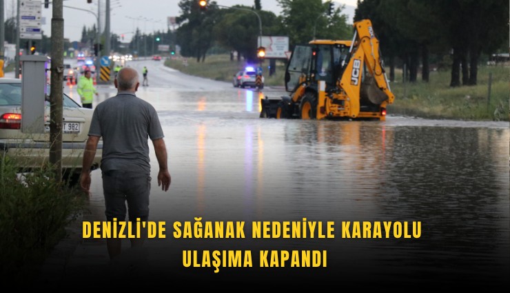 Denizli'de sağanak nedeniyle karayolu ulaşıma kapandı