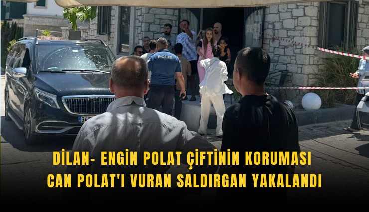 Dilan- Engin Polat çiftinin koruması Can Polat'ı vuran saldırgan yakalandı