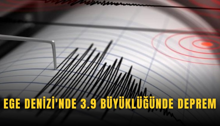Ege Denizi'nde 3.9 büyüklüğünde deprem