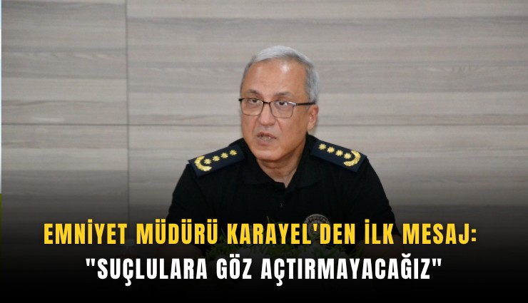 Emniyet Müdürü Karayel'den ilk mesaj: 