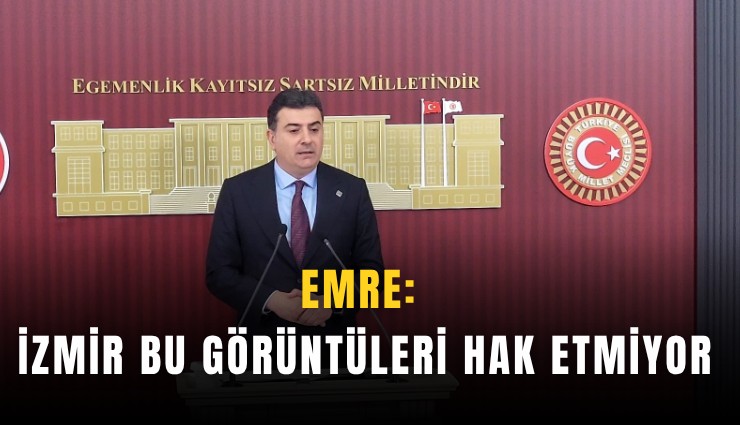 Emre: İzmir bu görüntüleri hak etmiyor
