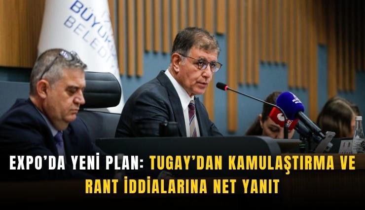 EXPO’da yeni plan: Tugay’dan kamulaştırma ve rant iddialarına net yanıt