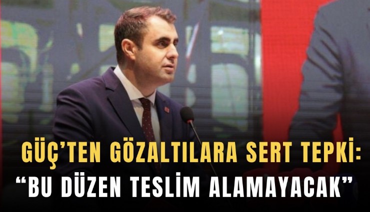 Güç’ten gözaltılara sert tepki: Bu düzen teslim alamayacak