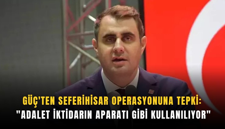 Güç'ten Seferihisar operasyonuna tepki: 