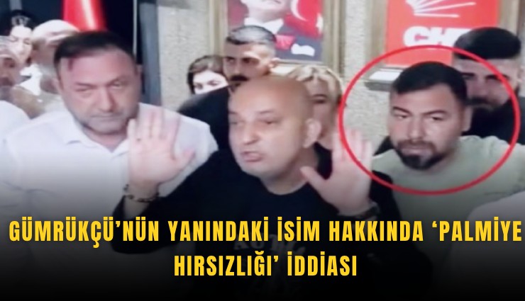 Gümrükçü’nün yanındaki isim hakkında ‘Palmiye hırsızlığı’ iddiası