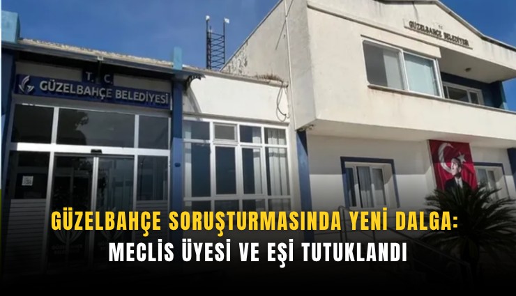 Güzelbahçe soruşturmasında yeni dalga: Meclis Üyesi ve eşi tutuklandı
