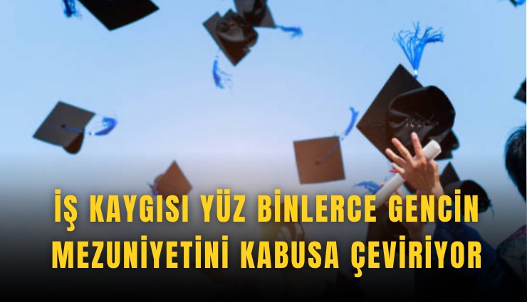 İş kaygısı yüz binlerce gencin mezuniyetini kabusa çeviriyor