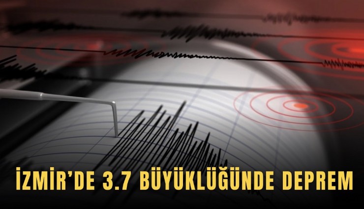 İzmir’de 3.7 büyüklüğünde deprem
