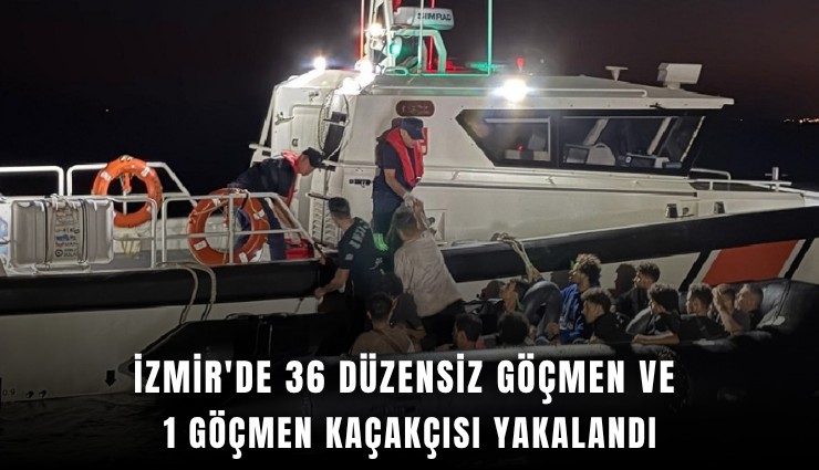 İzmir'de 36 düzensiz göçmen ve 1 göçmen kaçakçısı yakalandı