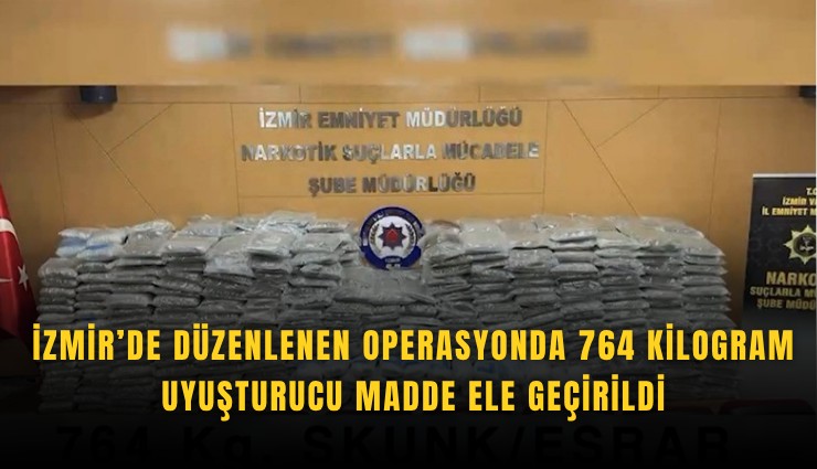 İzmir’de düzenlenen operasyonda 764 kilogram uyuşturucu madde ele geçirildi
