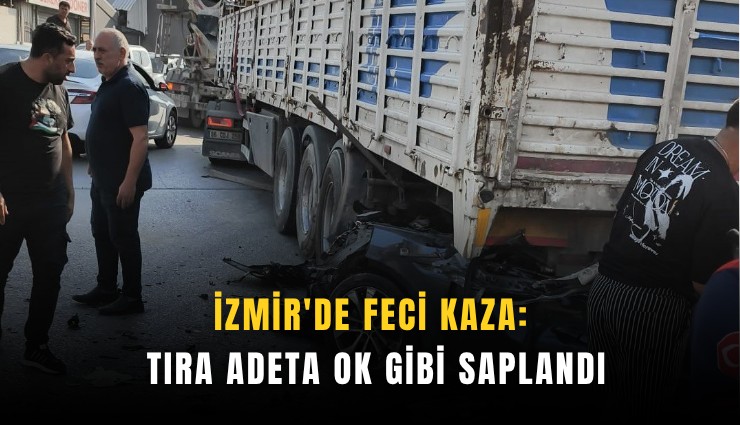 İzmir'de feci kaza: Tıra adeta ok gibi saplandı