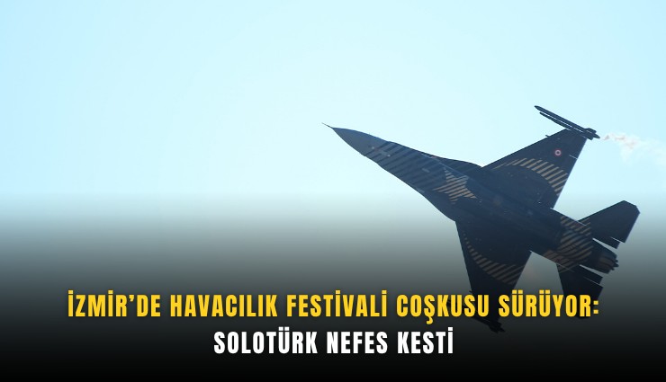 İzmir’de Havacılık Festivali coşkusu sürüyor: SOLOTÜRK nefes kesti