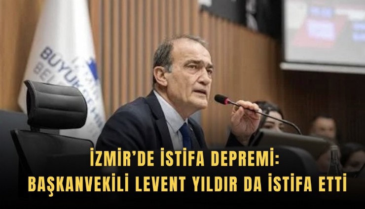 İzmir’de istifa depremi: Başkanvekili Levent Yıldır da istifa etti