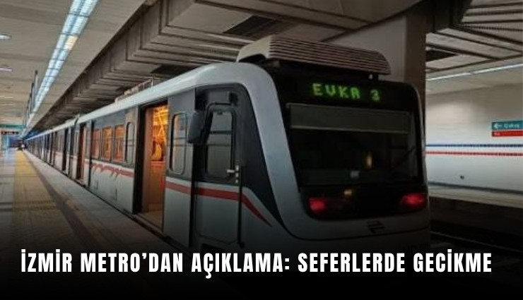İzmir Metro’dan açıklama: Seferlerde gecikme