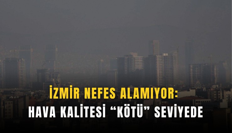 İzmir nefes alamıyor: Hava kalitesi 