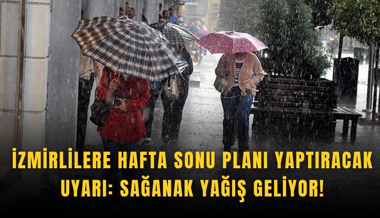 İzmirlilerin hafta sonu planını yatıracak uyarı: Sağanak yağış geliyor!