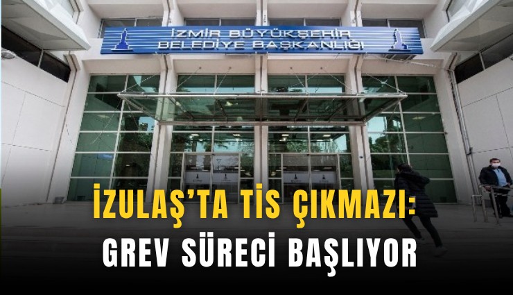 İZULAŞ’ta TİS çıkmazı: Grev süreci başlıyor