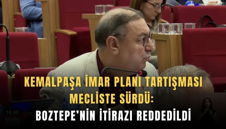 Kemalpaşa imar planı tartışması mecliste sürdü: Boztepe’nin itirazı reddedildi