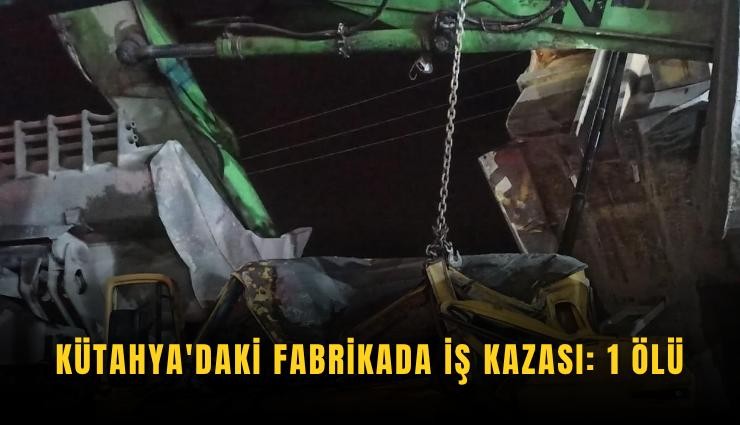 Kütahya'daki fabrikada iş kazası: 1 ölü