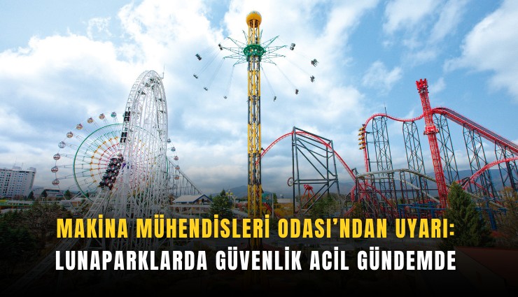 Makina Mühendisleri Odası’ndan uyarı: Lunaparklarda güvenlik acil gündemde