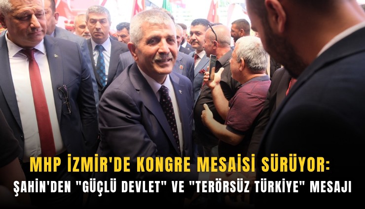 MHP İzmir'de kongre mesaisi sürüyor: Şahin'den 