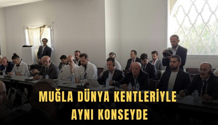 Muğla dünya kentleriyle aynı konseyde