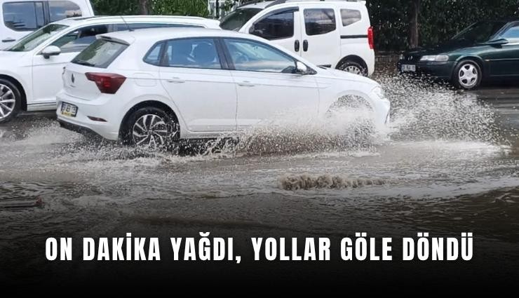 On dakika yağdı, yollar göle döndü