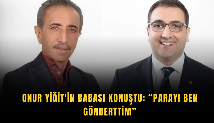 Onur Yiğit'in babası konuştu: Parayı ben gönderttim