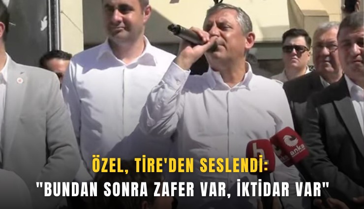 Özel, Tire'den seslendi: 