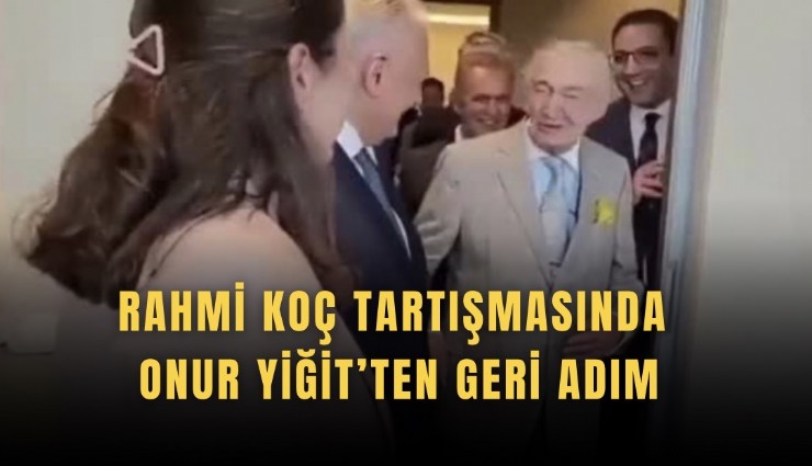 Rahmi Koç tartışmasında Onur Yiğit’ten geri adım