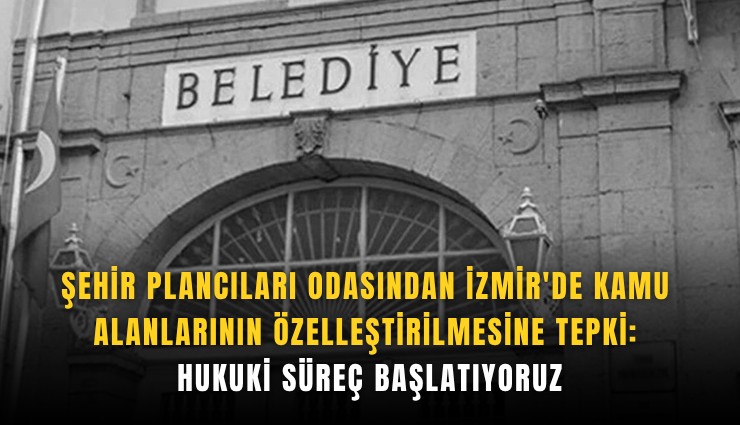 Şehir Plancıları Odasından İzmir'de kamu alanlarının özelleştirilmesine tepki: Hukuki süreç başlatıyoruz