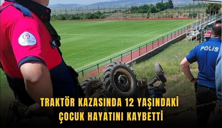 Traktör kazasında 12 yaşındaki çocuk hayatını kaybetti