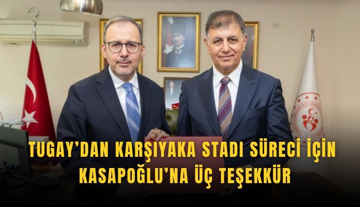 Tugay’dan Karşıyaka Stadı süreci için Kasapoğlu’na üç teşekkür