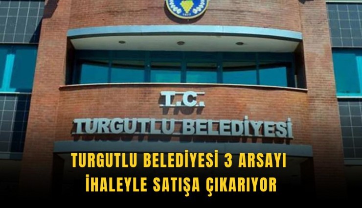 Turgutlu Belediyesi 3 arsayı ihaleyle satışa çıkarıyor