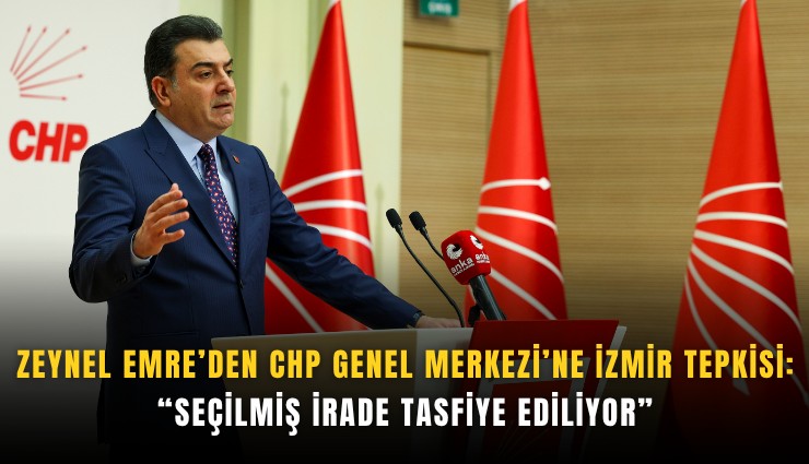 Zeynel Emre’den CHP Genel Merkezi’ne İzmir tepkisi: Seçilmiş irade tasfiye ediliyor