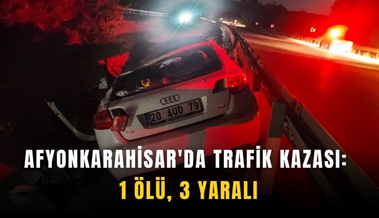 Afyonkarahisar'da trafik kazası: 1 ölü, 3 yaralı