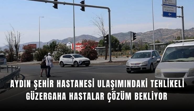 Aydın Şehir Hastanesi ulaşımındaki tehlikeli güzergaha hastalar çözüm bekliyor
