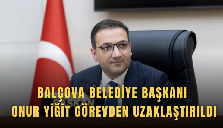 Balçova Belediye Başkanı Onur Yiğit görevden uzaklaştırıldı