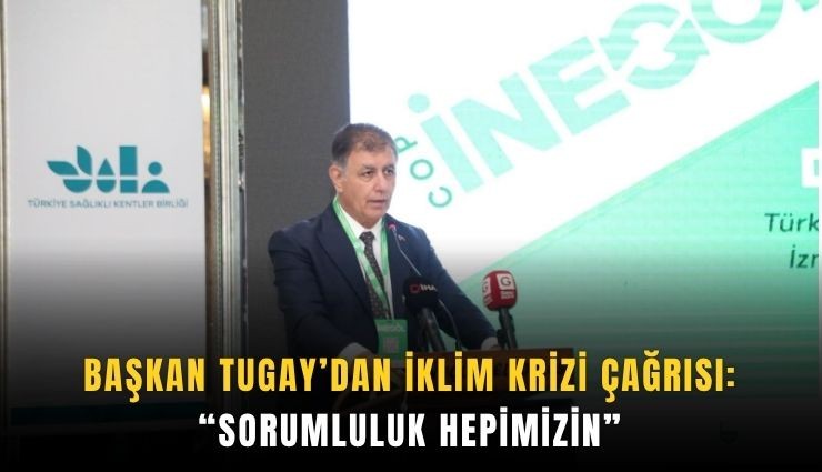 Başkan Tugay’dan iklim krizi çağrısı: 