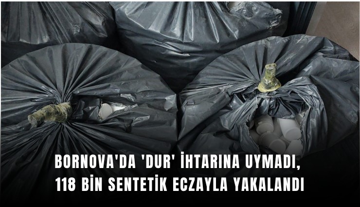 Bornova'da 'dur' ihtarına uymadı, 118 bin sentetik eczayla yakalandı