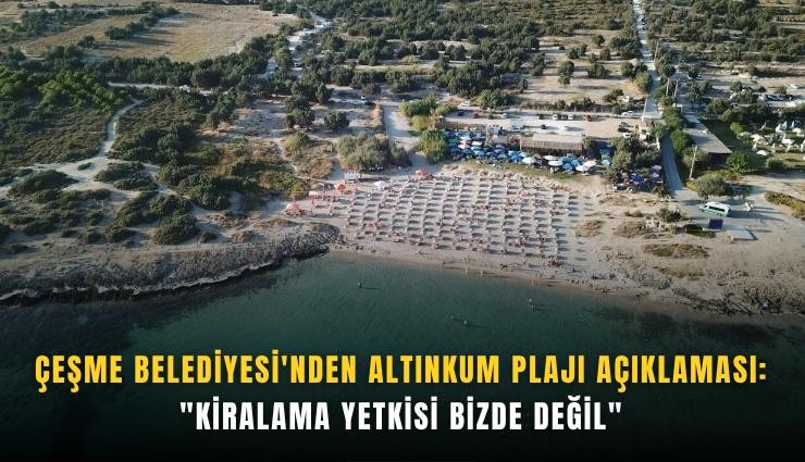 Çeşme Belediyesi'nden Altınkum Plajı açıklaması: 