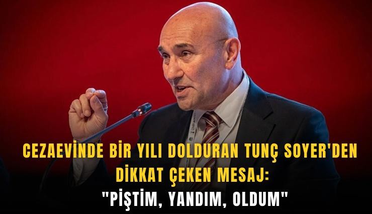 Cezaevinde bir yılı dolduran Tunç Soyer'den dikkat çeken mesaj: 