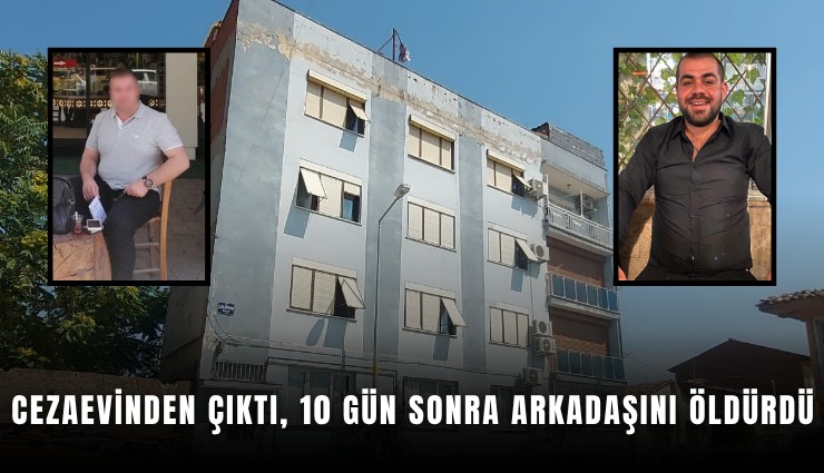 Cezaevinden çıktı, 10 gün sonra arkadaşını öldürdü